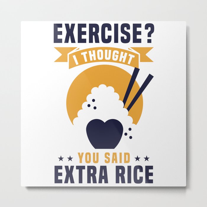 EXERCISE? I THOUGHT YOU SAID EXTRA RICE Metal Print