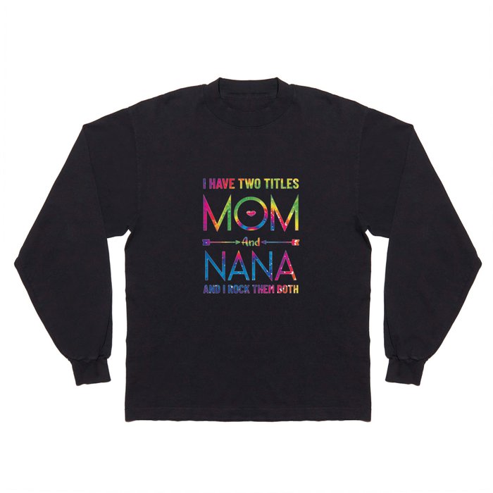I Have Two Titles Mom And Nana, Funny Mothers Day for mother Long Sleeve T Shirt
