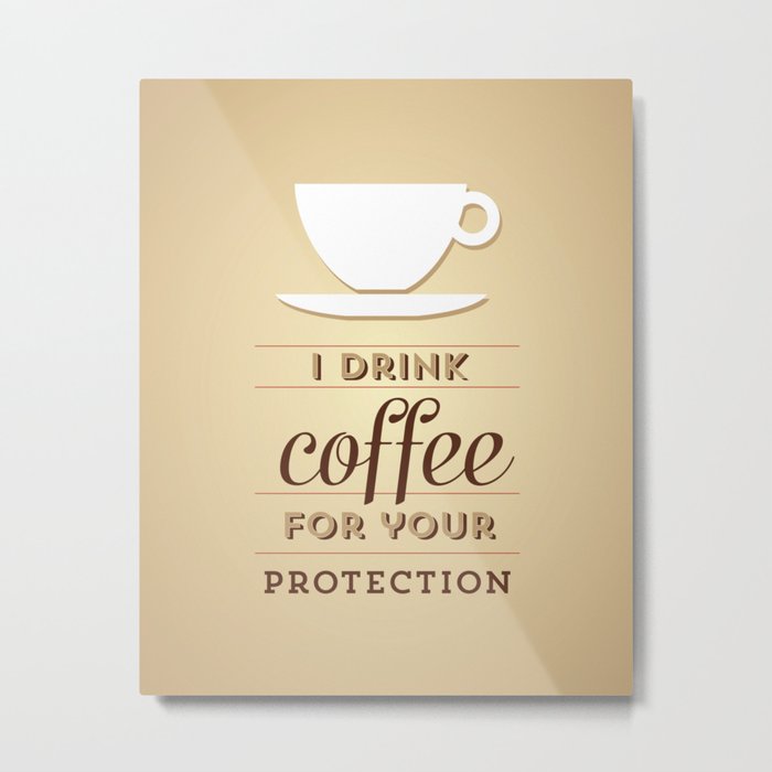 I drink coffee for your protection Metal Print