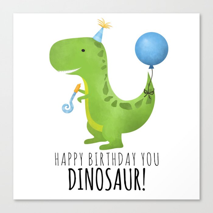 Happy Birthday You Dinosaur! Canvas Print by A Little Leafy | Society6
