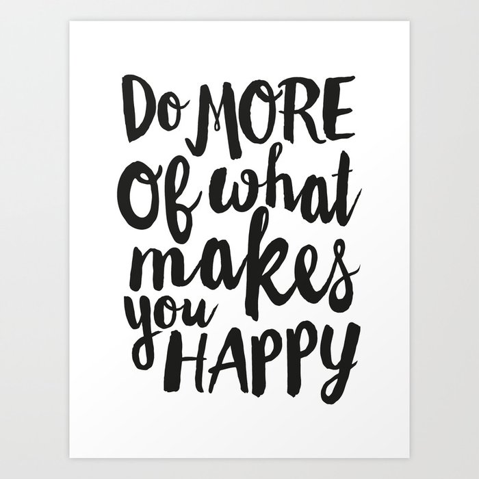 Hedendaags Do More Of What Makes You Happy Art Print by danleman | Society6 TT-88