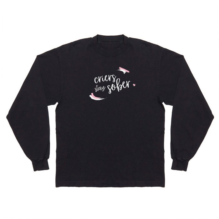 Criers Stay Sober Long Sleeve T Shirt
