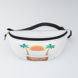 I Need A Vacation Someone Kidnap Me Please Fanny Pack