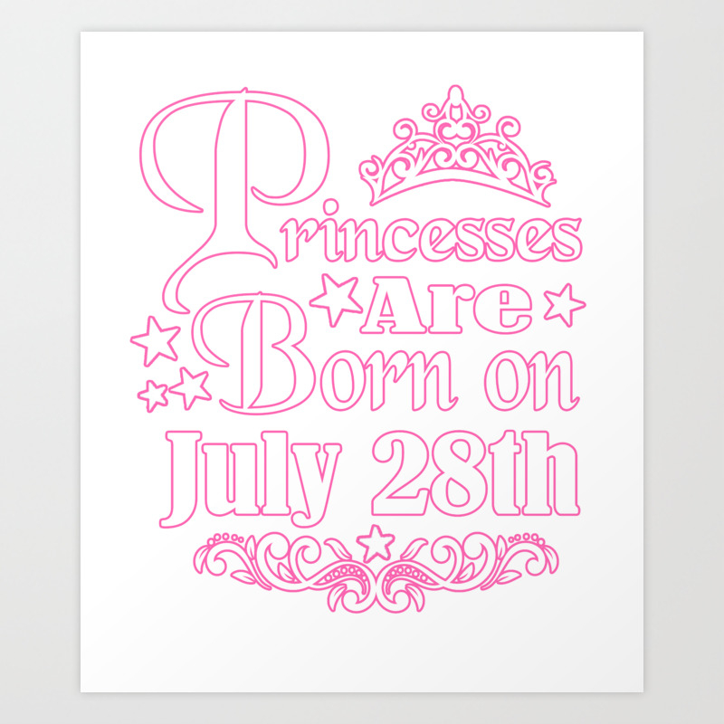 Princesses Are Born On July 28th Funny Birthday Art Print By Teekaboom Society6