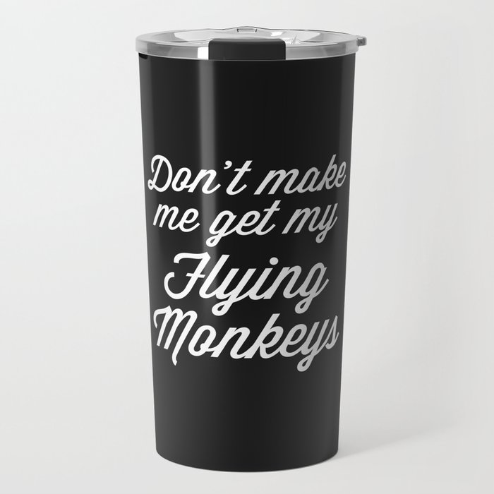 Get My Flying Monkeys Funny Sarcastic Rude Quote Travel Mug