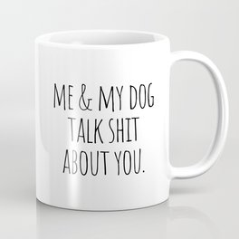 Me & my dog talk shit about you Coffee Mug