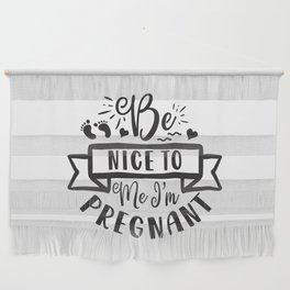 Be Nice To Me I'm Pregnant Wall Hanging