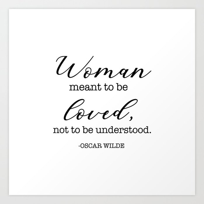 Woman meant to be loved, not to be understood. - Oscar Wilde Art Print