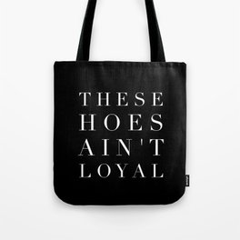These Hoes Ain't Loyal Tote Bag