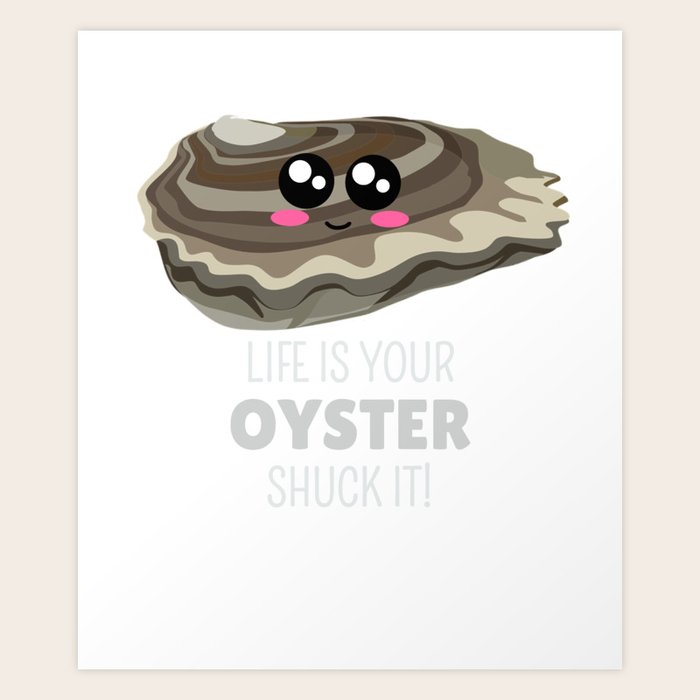Life Is Your Oyster Shuck It Funny Oyster Pun Art Print by dogboo