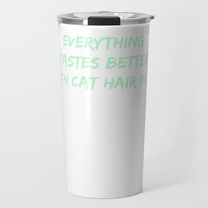 Everything Tastes Better With Cat Hair In It4 Travel Mug By