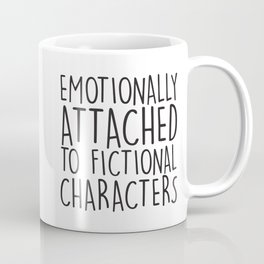 Emotionally Attached To Fictional Characters   Coffee Mug