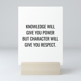 Knowledge will give you power but character will give you respect Mini Art Print