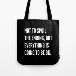 NOT TO SPOIL THE ENDING, BUT EVERYTHING IS GOING TO BE OK (Black & White) Tote Bag