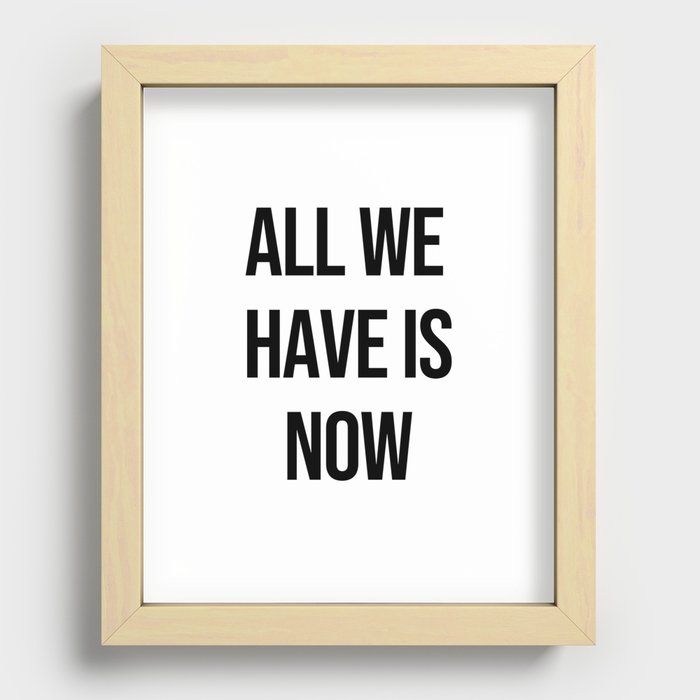 All we have is now Recessed Framed Print