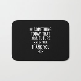 Do Something Today That Your Future Self Will Thank You For Inspirational Life Quote Bedroom Art Bath Mat | Posters, Gym, Motivational, Girl, Power, Positive, Black And White, Inspiring, Graphicdesign, Pwr 