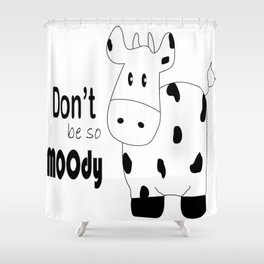 Don't be so MOOdy Shower Curtain