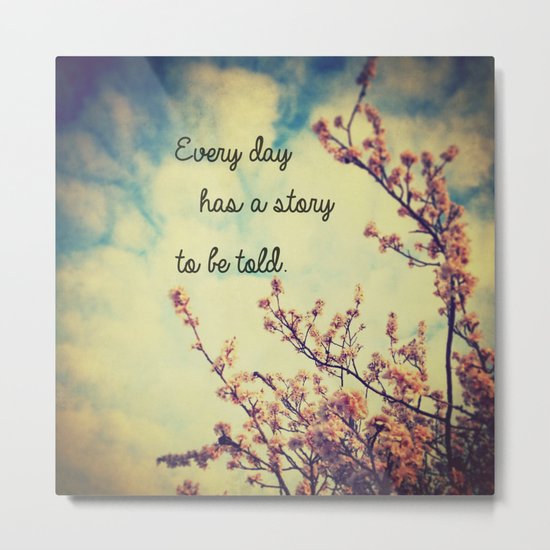 Every Day Has a Story to Tell Metal Print