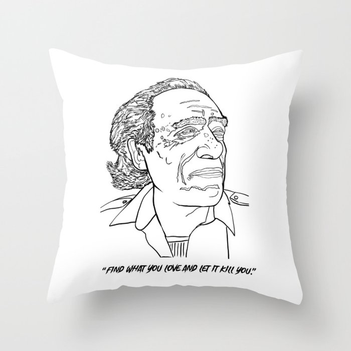 Charles Bukowski "Find what you love and let it kill you." Throw Pillow