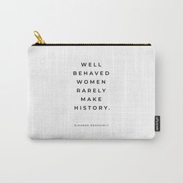 Eleanor Roosevelt Quote, Well Behaved Women Rarely Make History, Inspirational, Girl Boss, Feminist Carry-All Pouch