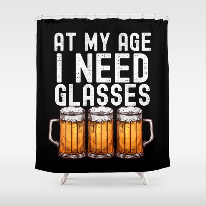 At My Age I Need Glasses Funny Beer Shower Curtain