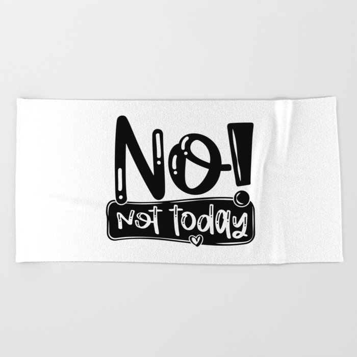 No Not Today Funny Quote Beach Towel