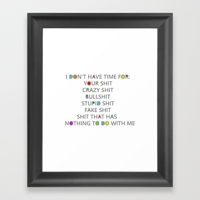Seriously, I have no time for your shit Framed Art Print