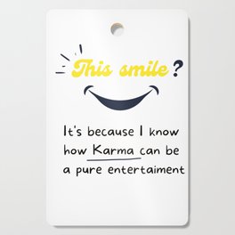 This smile ? It's because I know how Karma can be  a pure entertaiment Cutting Board