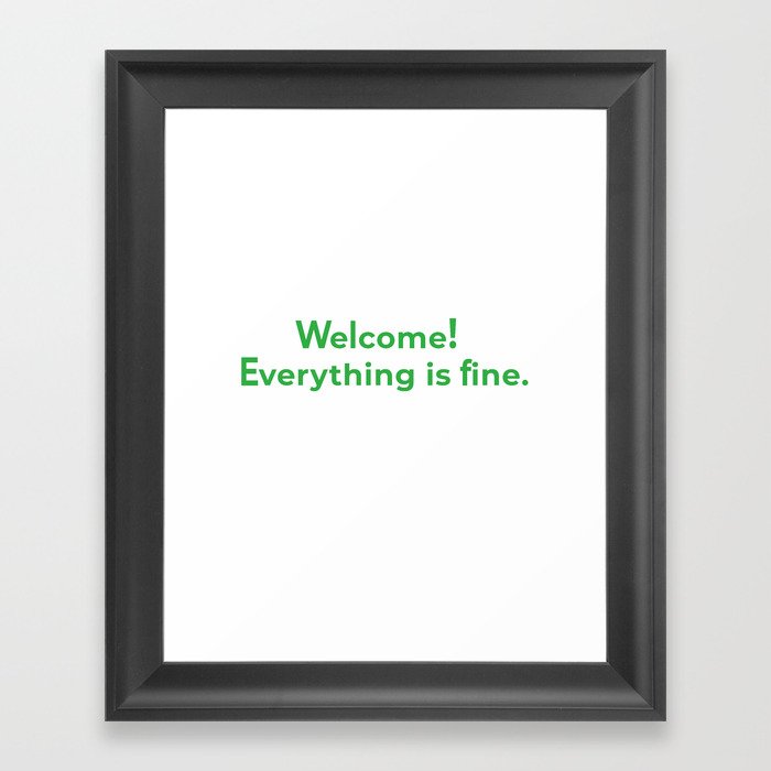 welcome! everything is fine. Framed Art Print
