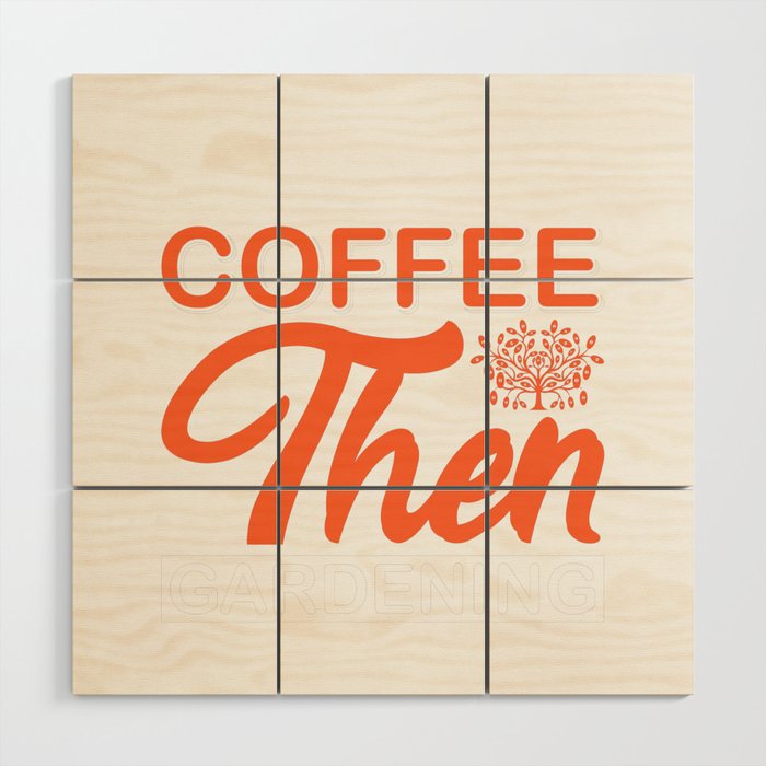 Coffee Then Gardening Inspirational Quotes Wood Wall Art