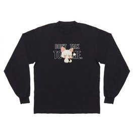 Don't Talk To Me Long Sleeve T-shirt