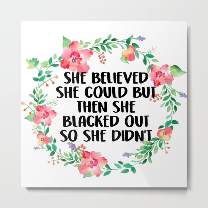 She Believed She Could But Then She Blacked Out Metal Print