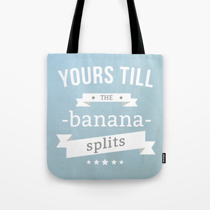 Yours till the banana splits Tote Bag