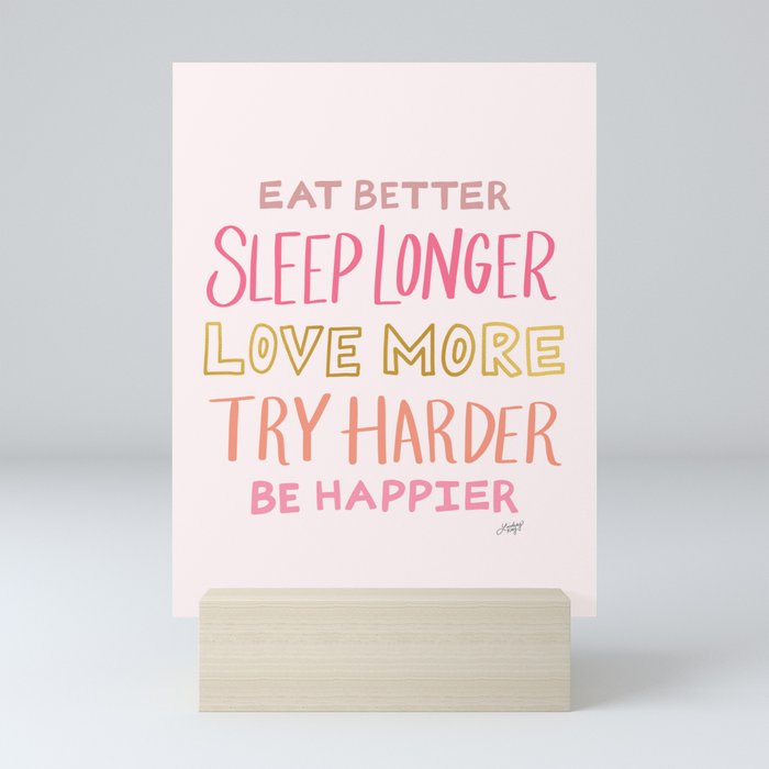 Eat Better, Love More, Be Happier Mini Art Print