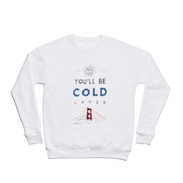 You'll Be Cold Later Crewneck Sweatshirt