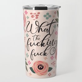 What The Fucking Fuck, Funny, Quote Travel Mug