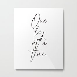 One Day At A Time Metal Print | Inspirational, Graphicdesign, Calligraphy, Sayings, Happiness, Motivational, One, Mentalhealth, Quote, Anxiety 