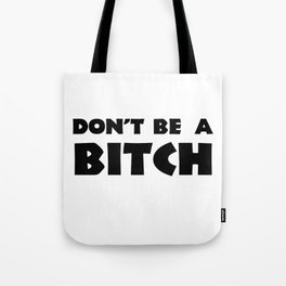 Don't Be A Bitch Tote Bag