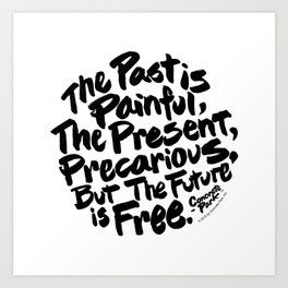 The Past Is Painful, The Present, Precarious, But The Future Is Free Art Print