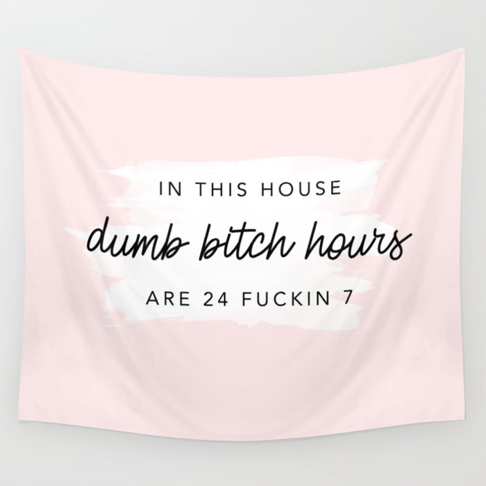 In This House dumb bitch hours are 24 fuckin 7 Wall Tapestry