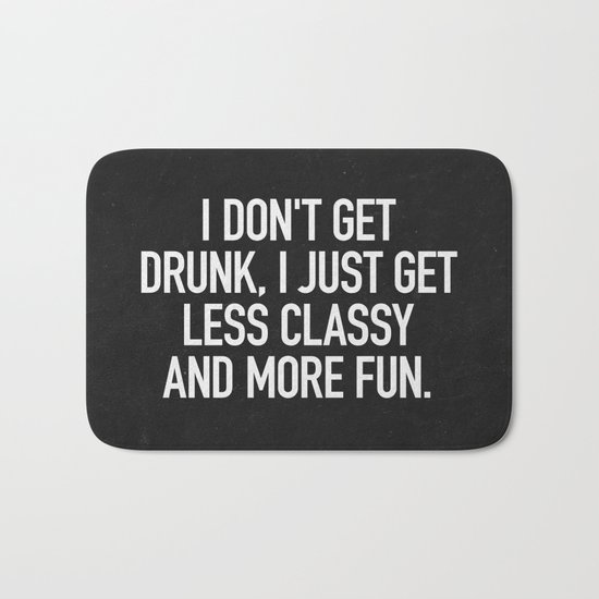 I don't get drunk, I just get less classy and more fun. Bath Mat