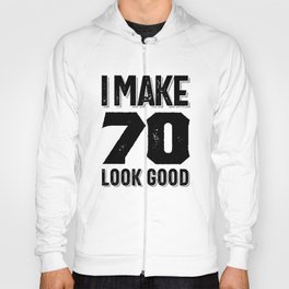 I Make 70 Look Good 70th Birthday Gift Hoody