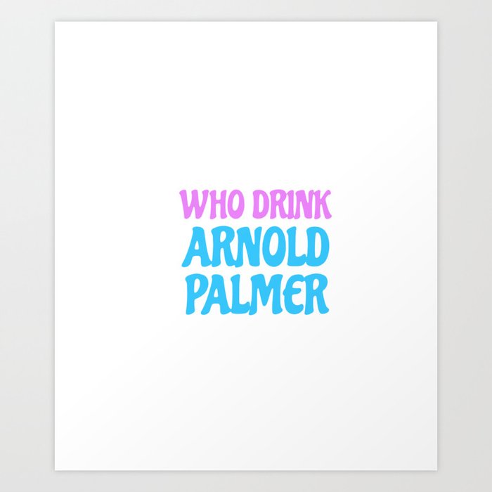 who drink arnold palmer Art Print