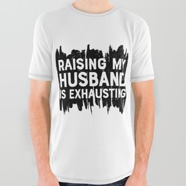 Raising My Husband Is Exhausting All Over Graphic Tee