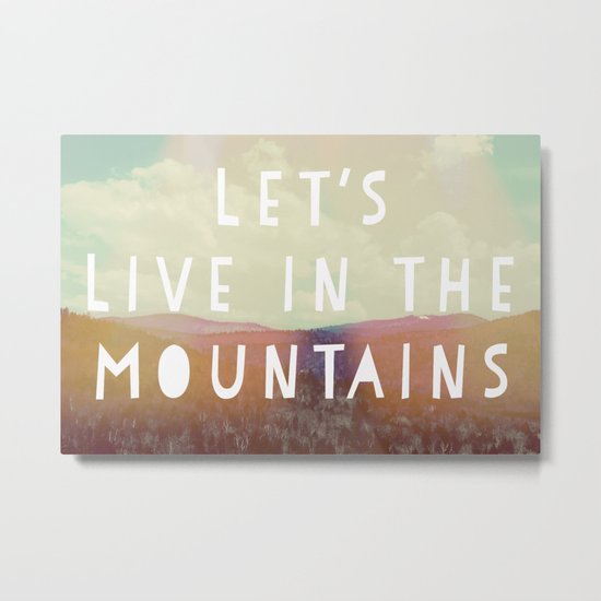 Let's Live In The Mountains Metal Print