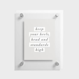 Keep Your Heels Head and Standards High Floating Acrylic Print