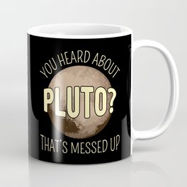 You Heard About Pluto? That's Messed Up I Coffee Mug | Planet, Astronomy, Youheard, Pluto, Scientist, Funny, Psych, Neverforget, Quote, Messedup 