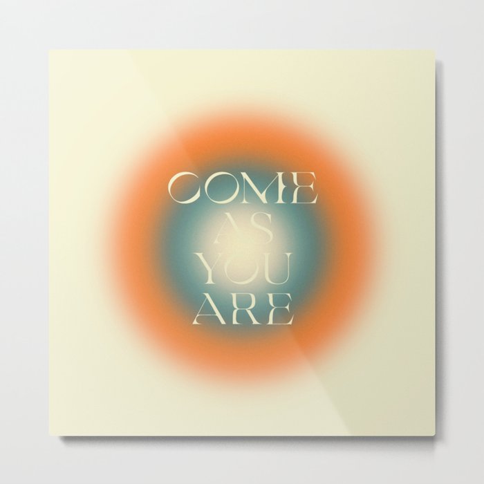 Come As You Are Metal Print