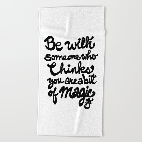 Be With Someone Who Thinks You Are A Bit of Magic Beach Towel