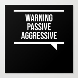 Passive Aggressive Canvas Print